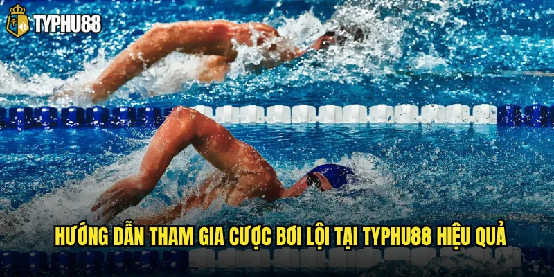 Hướng dẫn tham gia cược bơi lội tại Typhu88 hiệu quả