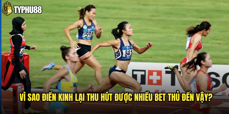 Vì sao điền kinh lại thu hút được nhiều bet thủ đến vậy?
