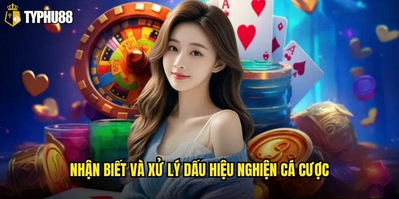 Nhận biết và xử lý dấu hiệu nghiện cá cược
