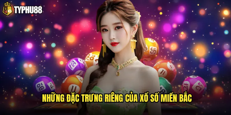 Điều gì khiến xổ số miền Bắc Typhu88 được ưa chuộng nhất? 2 Những đặc trưng riêng của xổ số miền Bắc