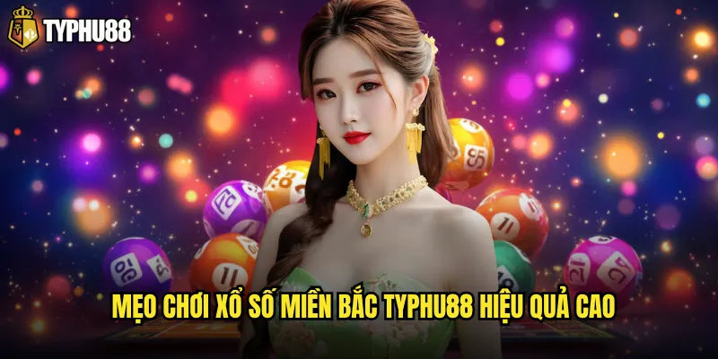 Điều gì khiến xổ số miền Bắc Typhu88 được ưa chuộng nhất? 3 Mẹo chơi xổ số miền Bắc Typhu88 hiệu quả cao