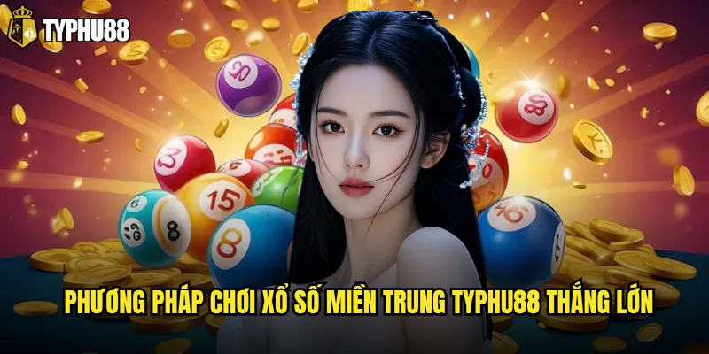 Phương pháp chơi xổ số miền Trung Typhu88 thắng lớn