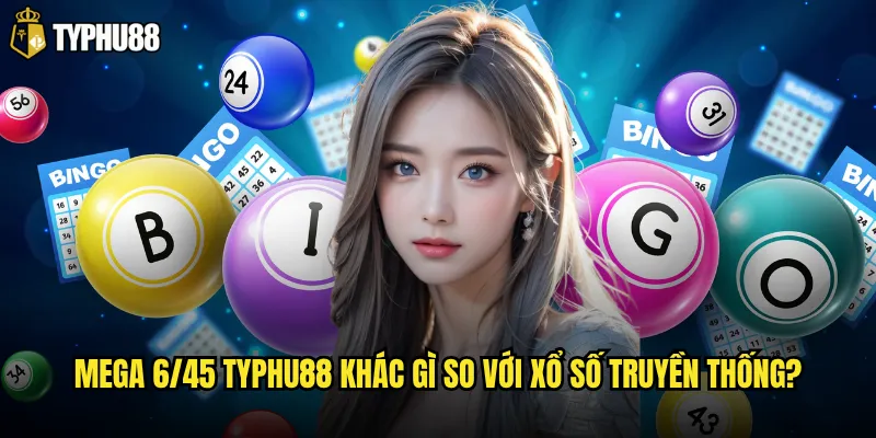 Mega 6/45 Typhu88 khác gì so với xổ số truyền thống?