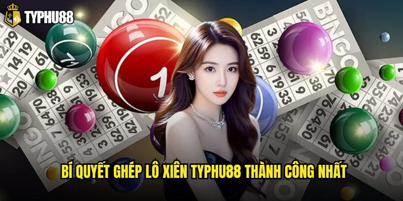 Kỹ thuật ghép lô xiên Typhu88 có mang lại lợi nhuận bền vững? 3 Bí quyết ghép lô xiên Typhu88 thành công nhất