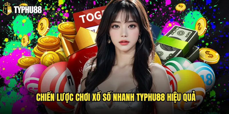 Chiến lược chơi xổ số nhanh Typhu88 hiệu quả