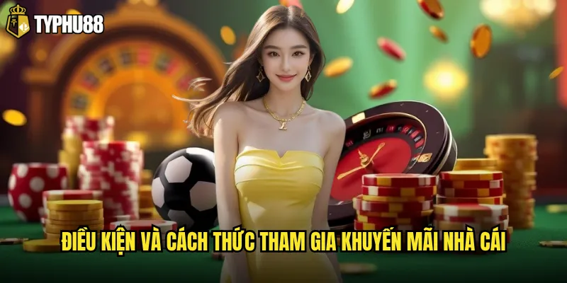 Điều kiện và cách thức tham gia khuyến mãi nhà cái