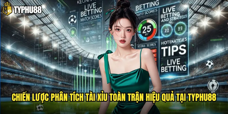 Chiến lược phân tích tài xỉu toàn trận hiệu quả tại Typhu88
