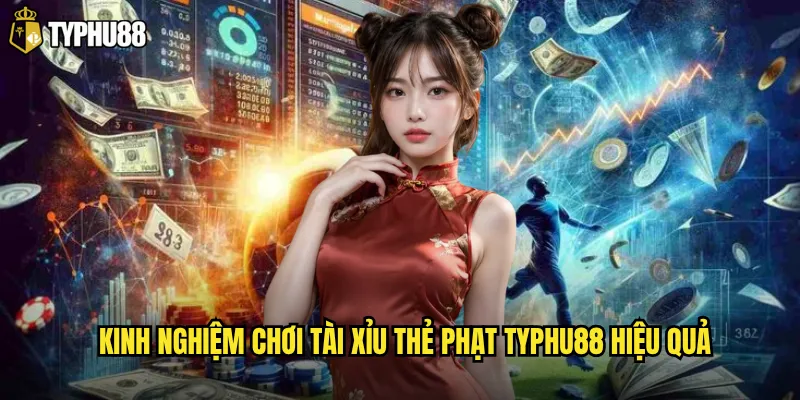 Kinh nghiệm chơi tài xỉu thẻ phạt Typhu88 hiệu quả