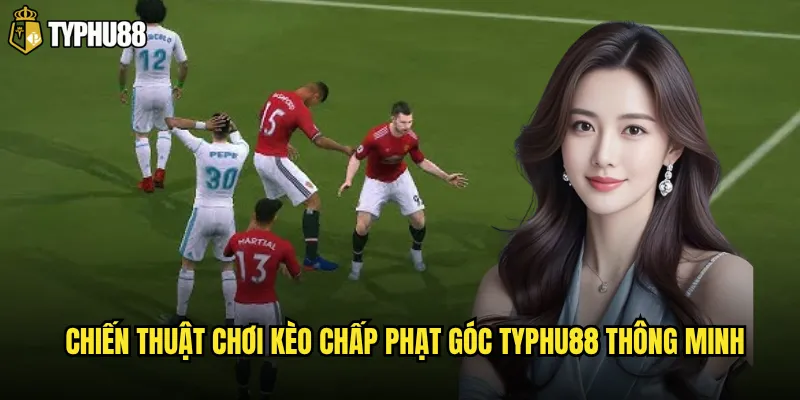 Chiến thuật chơi kèo chấp phạt góc Typhu88 thông minh