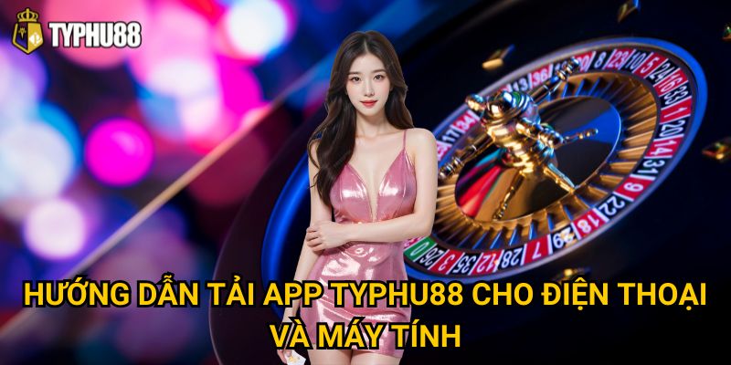 Hướng dẫn tải app Typhu88 cho điện thoại và máy tính